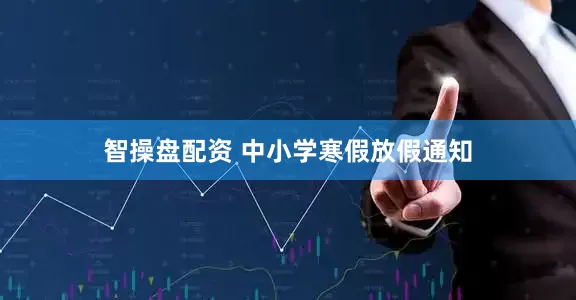 智操盘配资 中小学寒假放假通知