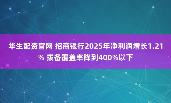 华生配资官网 招商银行2025年净利润增长1.21% 拨备覆盖率降到400%以下